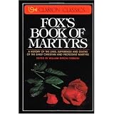 Fox's Book of Martyrs: A History of the Lives, Sufferings, and Deaths of the Early Christian and Protestant Martyrs