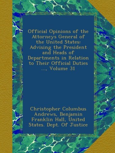 Official Opinions of the Attorneys General of the United States: Advising the President and Heads of Departments in Relation to Their Official Duties ..., Volume 31