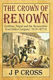 The crown of renown : Gurkhas, Nepal and the honourable East India company : 1819-1857/8