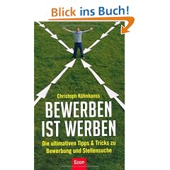 BeWerben ist Werben: Die ultimativen Tipps & Tricks zu BeWerbung und Stellensuche: Die ultimativen Tipps und Tricks zu BeWerbung, Stellensuche und Selbstmanagement