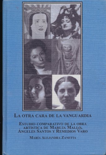 La Otra Cara De La Vanguardia: Estudio Comparative De La Obra Artistica De Maruja Mallo, Angeles Santos Y Remedios Varo (Spanish Edition)