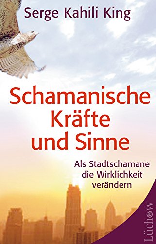 Schamanische Kräfte und Sinne: Als Stadtschamane die Wirklichkeit verändern (German Edition)