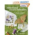 Dimensional Machine Embroidery: 10+ Specialty Techniques for Amazing Results (Book & DVD)