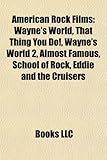 American Rock Films (Study Guide): Wayne's World, That Thing You Do!, Wayne's World 2, Almost Famous, School of Rock, Eddie and the Cruisers-