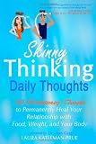 Skinny Thinking Daily Thoughts: 242 Revolutionary Thoughts to Permanently Heal Your Relationship with Food, Weight, and Your Body