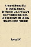 Grunge Albums: List of Grunge Albums, Screaming Life, Bricks Are Heavy, Rehab Doll, Dust, Come on Down, the Beauty Process: Triple Platinum