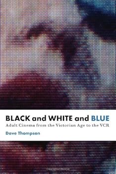 black and white and blue: adult cinema from the victorian age to the vcr - dave thompson black and white and blue: adult cinema from the victorian age to the vcr - dave thompson