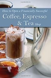 How to Open a Financially Successful Coffee, Espresso & Tea Shop: With Companion CD-ROM