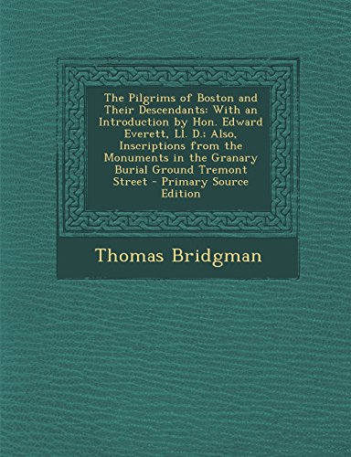 The Pilgrims of Boston and Their Descendants: With an Introduction by Hon. Edward Everett, Ll. D.; Also, Inscriptions from the Monuments in the ... Tremont Street - Primary Source Edition