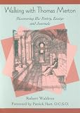 Walking with Thomas Merton: Discovering His Poetry, Essays, and Journals