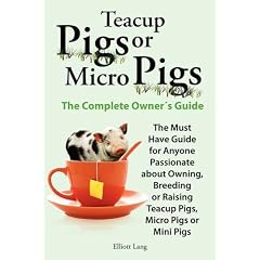 Teacup Pigs and Micro Pigs, The Complete Owner's Guide