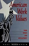 American Work Values: Their Origin and Development (SUNY Series in the (Suny Series, Sociology of Work)