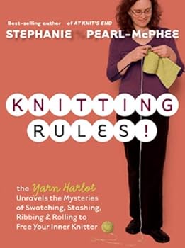 knitting rules!: the yarn harlot unravels the mysteries of swatching. stashing. ribbing. and rolling to free your inner knitter - stephanie pearl-mcphee