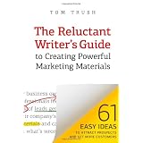 The Reluctant Writer's Guide to Creating Powerful Marketing Materials: 61 Easy Ideas to Attract Prospects and Get More Customers