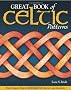 Great Book of Celtic Patterns: The Ultimate Design Sourcebook for Artists and Crafters