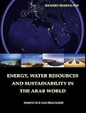Energy,Water Resources and sustainability in the Arab World: Perespective and Prognosis