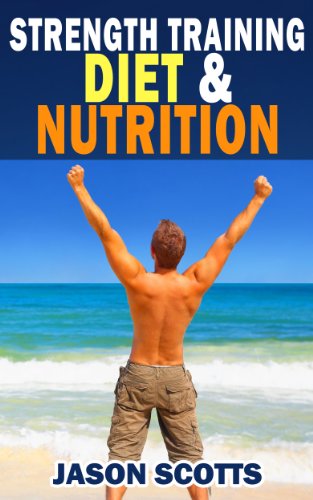 Strength Training Diet & Nutrition : 7 Key Things To Create The Right Strength Training Diet Plan For You (Ultimate How To Guides)