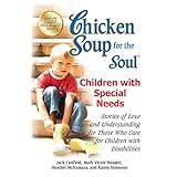 chicken soup for the soul children with special needs stories of love and understanding for those who care for