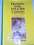 Electricity in the 17th and 18th centuries : a study of early modern physics