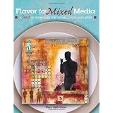 A Flavour for Mixed Media: A Feast of Techniques for Texture, Colour and Layerspar Mary Beth Shaw