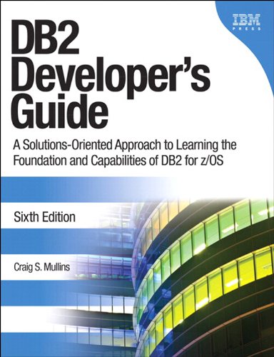 DB2 Developer's Guide: A Solutions-Oriented Approach to Learning the Foundation and Capabilities of DB2 for z/OS (6th Edition) (IBM Press)