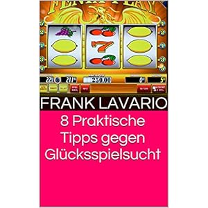 8 Praktische Tipps gegen Glücksspielsucht (German Edition)