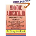 No More Amoxicillin: Preventing and Treating Ear and Respiratory Infections Without Antibiotics by  Mary Ann Ann Block