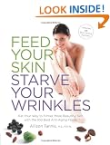 Feed Your Skin, Starve Your Wrinkles: Eat Your Way to Firmer, More Beautiful Skin with the 100 Best Anti-Aging Foods