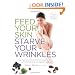 Feed Your Skin, Starve Your Wrinkles: Eat Your Way to Firmer, More Beautiful Skin with the 100 Best Anti-Aging Foods