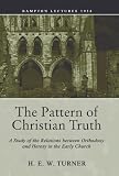 The Pattern of Christian Truth: A Study in the Relations between Orthodoxy and Heresy in the Early Church