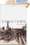 Downtown: Its Rise and Fall, 1880-1950