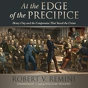 At the Edge of the Precipice: Henry Clay and the Compromise That Saved the Union | [Robert V. Remini]