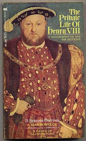 The Private Life of Henry VIII: a Biography of His Six Queens, by N. Brysson Morrison