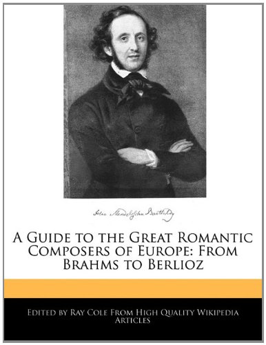 A Guide to the Great Romantic Composers of Europe: From Brahms to Berlioz