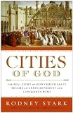 Cities of God: The Real Story of How Christianity Became an Urban Movement and Conquered Rome