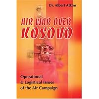 Air War Over Kosovo: Operational and Logistical Issues of the Air Campaign (Military History (Writers Club))