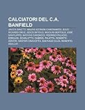 Calciatori del C.A. Banfield: Javier Zanetti, Mauro Germán Camoranesi, Julio Ricardo Cruz, Jesús Dátolo, Nicolás Bertolo, José Sanfilippo (Italian Edition)
