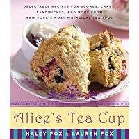 Alice's Tea Cup: Delectable Recipes for Scones, Cakes, Sandwiches, and More from New York's Most Whimsical Tea Spot