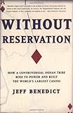Without Reservation: How a Controversial Indian Tribe Rose to Power and Built the World's Largest Casino