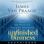 Unfinished Business: What the Dead Can Teach Us About Life | [James Van Praagh]