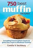 750 Best Muffin Recipes: Everything from Breakfast Classics to Gluten-Free, Vegan & Coffeehouse Favorites