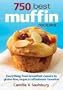 750 Best Muffin Recipes: Everything from breakfast classics to gluten-free, vegan and coffeehouse favorites