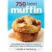 750 Best Muffin Recipes: Everything from breakfast classics to gluten-free, vegan and coffeehouse favorites