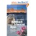 Handbuch Schweizer Alpen: Pflanzen, Tiere, Gesteine und Wetter. Der Naturf�hrer
