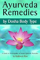 Ayurveda Remedies: ( by Dosha Body Type ) ~ A Guide to Homeopathic & Herbal Ayurvedic Remedies Ayurveda Remedies: ( by Dosha Body Type ) ~ A Guide to Homeopathic & Herbal Ayurvedic Remedies
