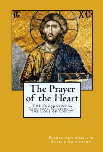The Prayer of the Heart: The Foundational Spiritual Mystery at the Core of Christianity
