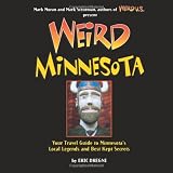 Weird Minnesota: Your Travel Guide to Minnesota s Local Legends and Best Kept Secrets