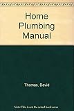 The home plumbing manual : a practical guide to plumbing jobs and emergencies