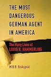 The most dangerous German agent in America : the many lives of Louis N. Hammerling