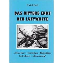 Das bittere Ende der Luftwaffe: "Wilde Sau" - Sturmj�ger - Rammj�ger - Todesflieger - "Bienenstock"